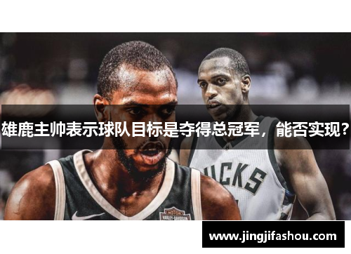 雄鹿主帅表示球队目标是夺得总冠军，能否实现？